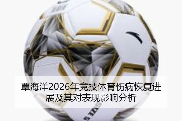 覃海洋2026年竞技体育伤病恢复进展及其对表现影响分析